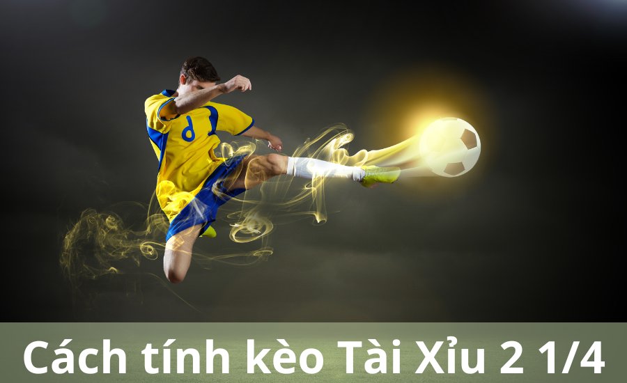 Cách tính kèo bóng Tài – Xỉu 2 1/4 