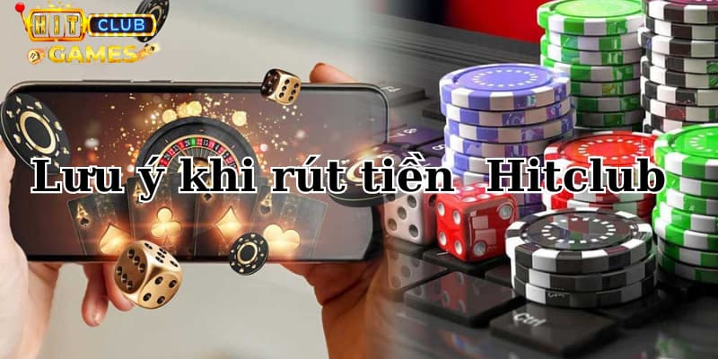 Lưu ý quan trọng khi rút tiền tại Hitclub